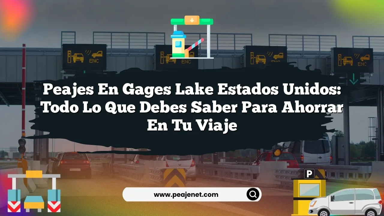 Peajes En Gages Lake Estados Unidos: Todo lo Que Debes Saber Para Ahorrar en Tu Viaje